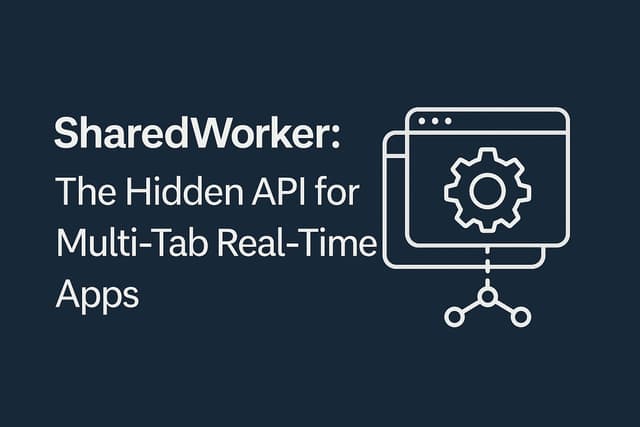 SharedWorker: The Hidden API for Multi-Tab Real-Time Apps